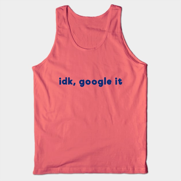 IDK Google it Tank Top by AllThingsNerdy